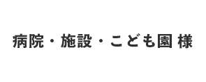 病院・施設・こども園様